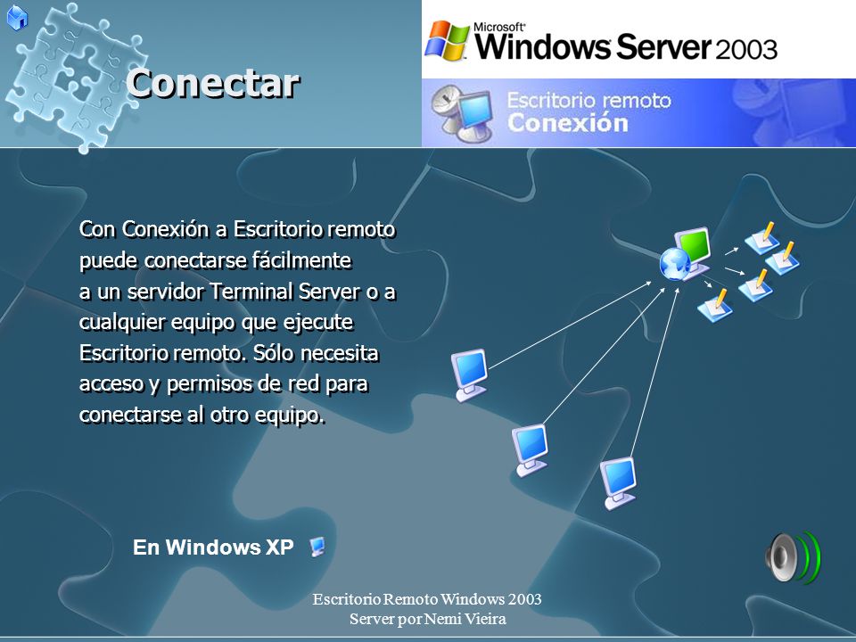 Escritorio Remoto Windows 2003 Server por Nemi Vieira Conectar Con Conexión a Escritorio remoto puede conectarse fácilmente a un servidor Terminal Server o a cualquier equipo que ejecute Escritorio remoto.