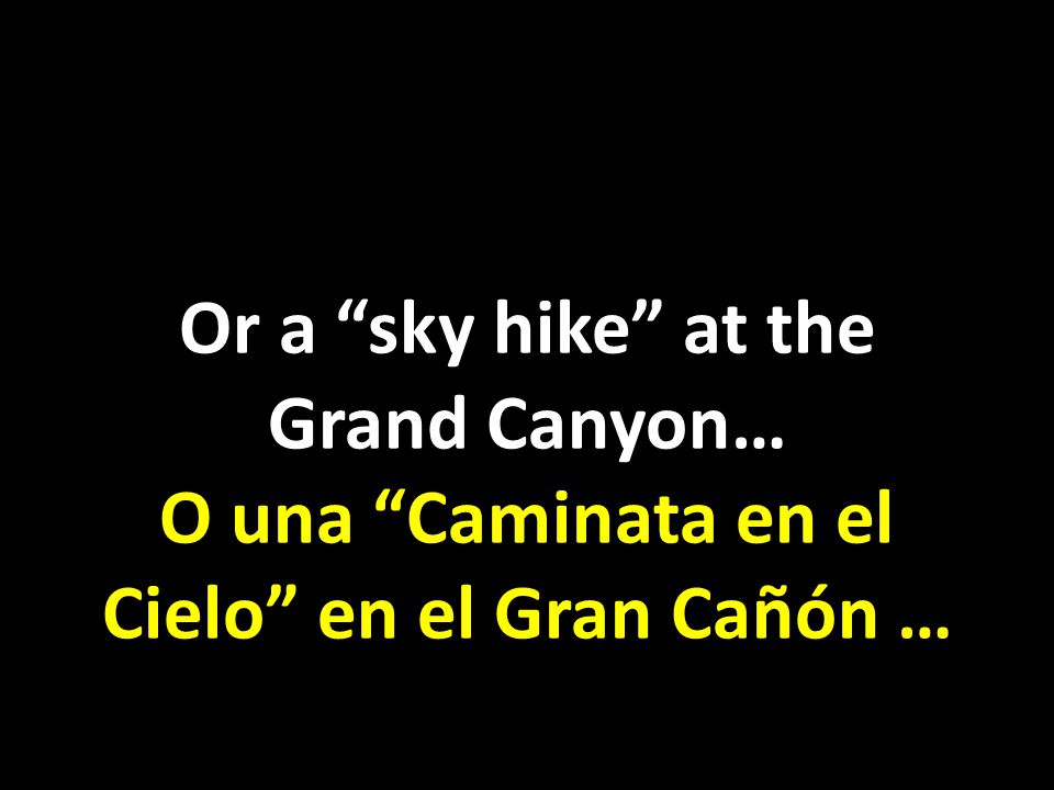 Or a sky hike at the Grand Canyon… O una Caminata en el Cielo en el Gran Cañón …