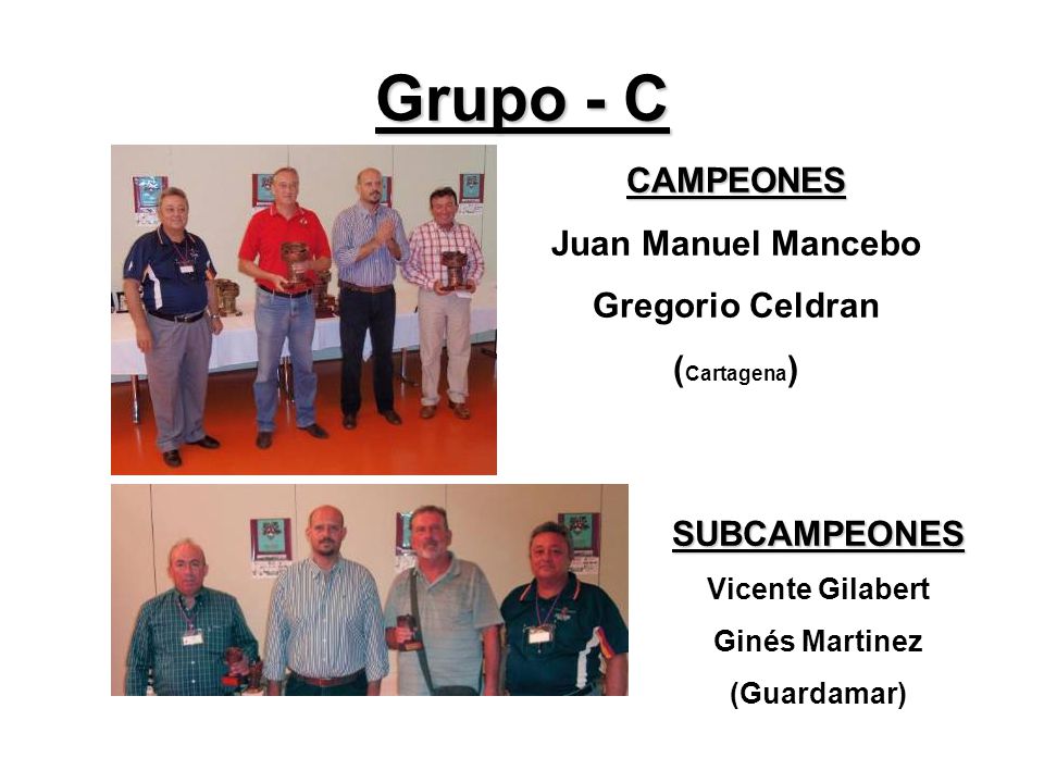 Grupo - C CAMPEONES Juan Manuel Mancebo Gregorio Celdran ( Cartagena ) SUBCAMPEONES Vicente Gilabert Ginés Martinez (Guardamar)