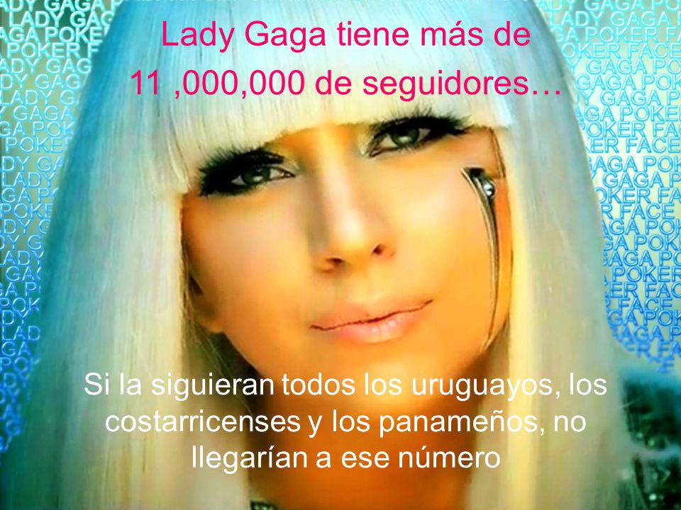 ILGO 2011 | Las Redes Sociales y los grupos de trabajo Lady Gaga tiene más de 11,000,000 de seguidores… Si la siguieran todos los uruguayos, los costarricenses y los panameños, no llegarían a ese número