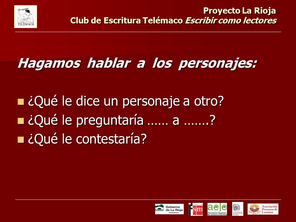 Proyecto La Rioja Club de Escritura Telémaco Escribir como lectores Hagamos hablar a los personajes: ¿Qué le dice un personaje a otro.