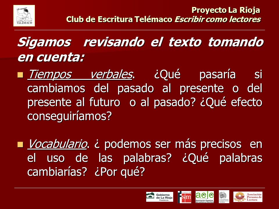 Proyecto La Rioja Club de Escritura Telémaco Escribir como lectores Sigamos revisando el texto tomando en cuenta: Tiempos verbales.