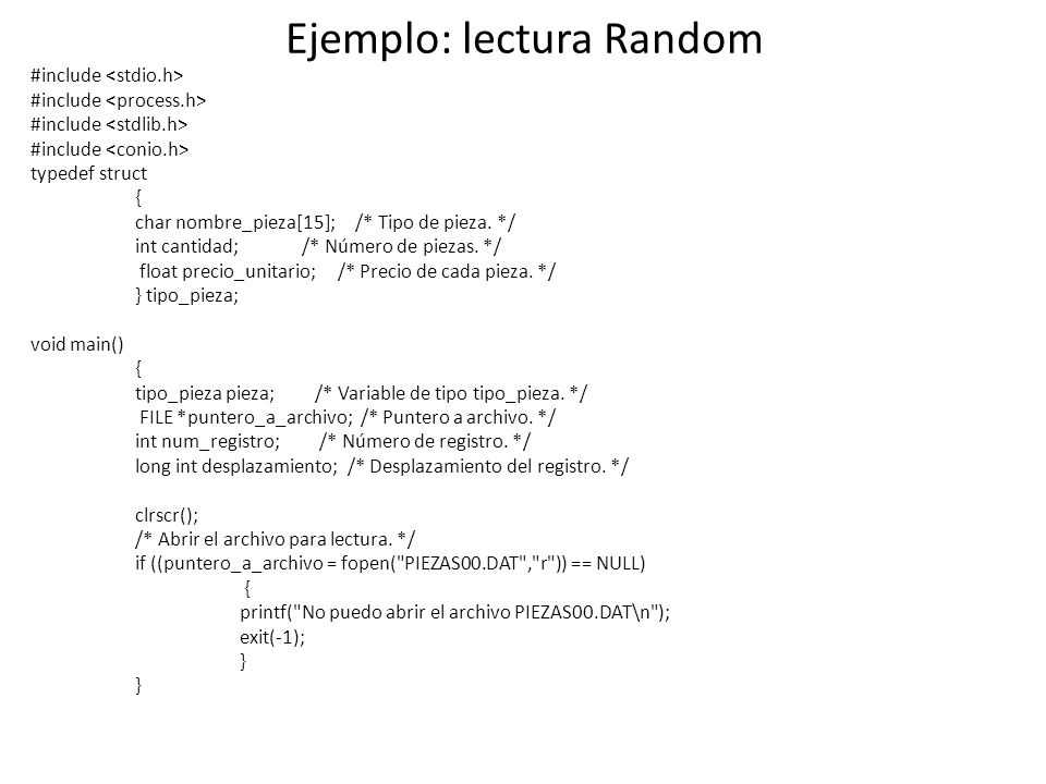 Ejemplo: lectura Random #include typedef struct { char nombre_pieza[15]; /* Tipo de pieza.