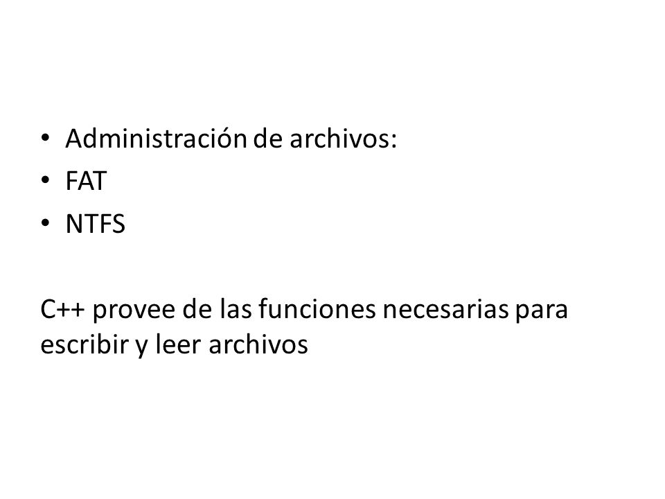Administración de archivos: FAT NTFS C++ provee de las funciones necesarias para escribir y leer archivos