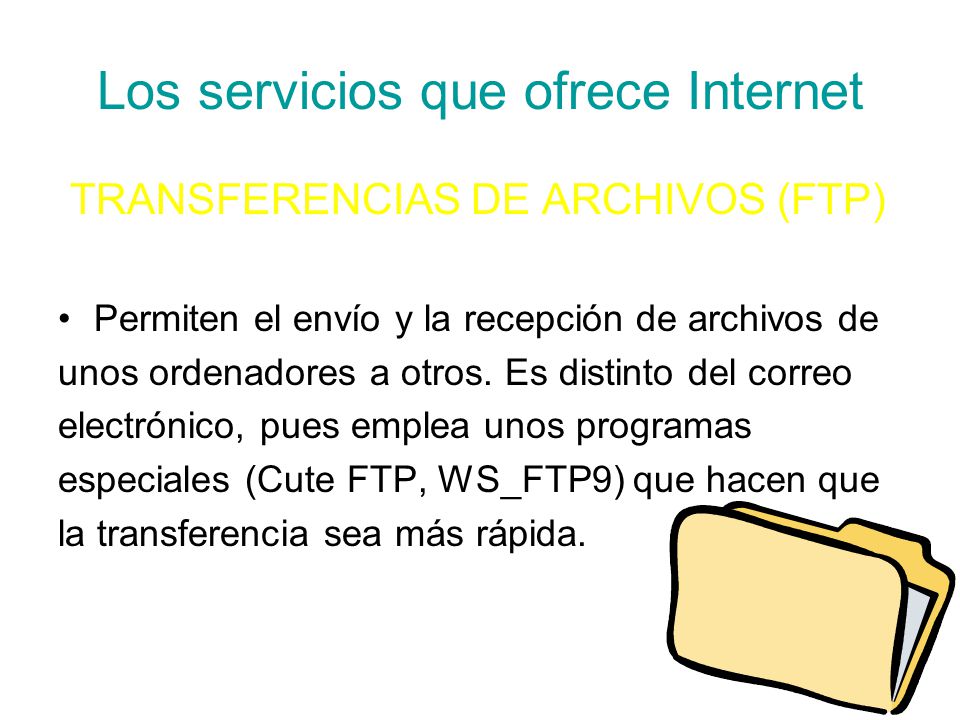 Los servicios que ofrece Internet TRANSFERENCIAS DE ARCHIVOS (FTP) Permiten el envío y la recepción de archivos de unos ordenadores a otros.