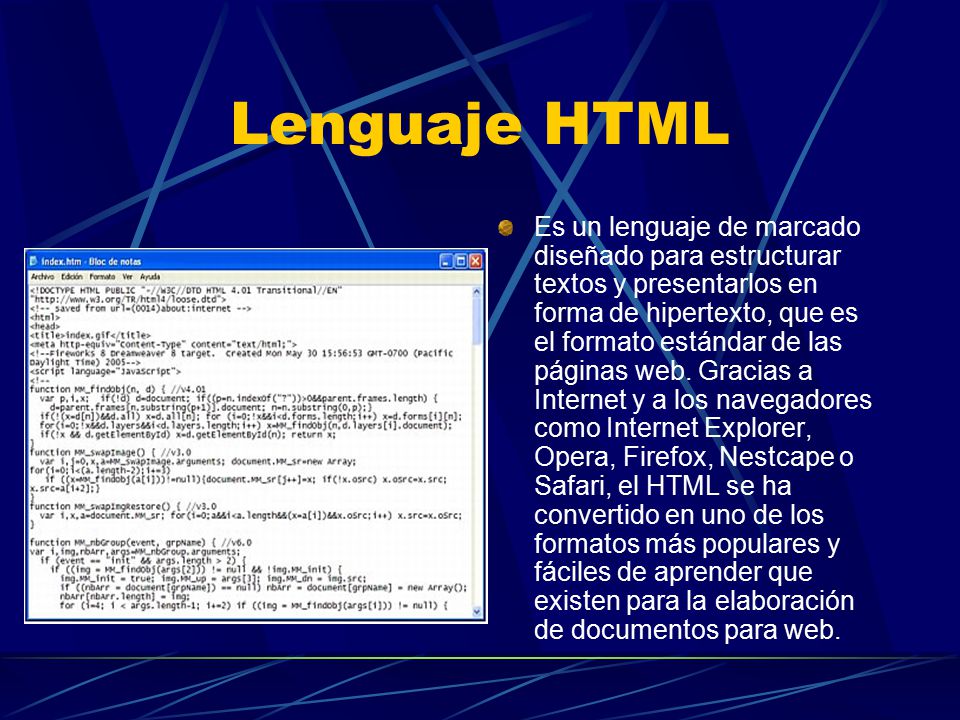 Lenguaje HTML Es un lenguaje de marcado diseñado para estructurar textos y presentarlos en forma de hipertexto, que es el formato estándar de las páginas web.