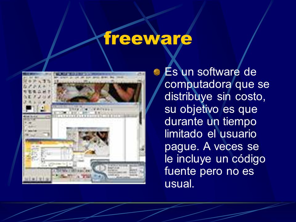 freeware Es un software de computadora que se distribuye sin costo, su objetivo es que durante un tiempo limitado el usuario pague.