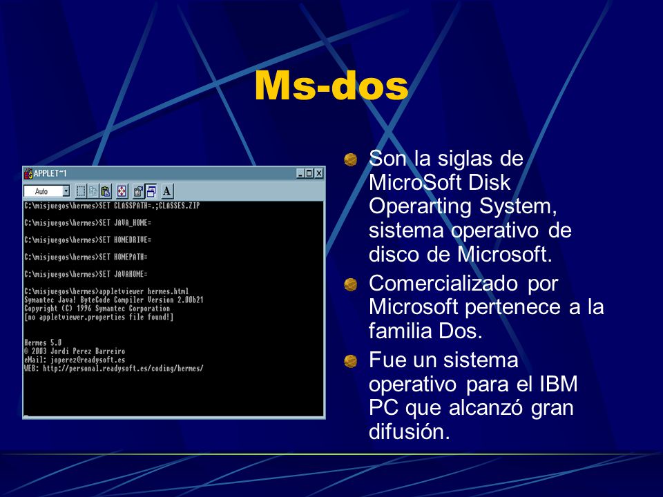 Ms-dos Son la siglas de MicroSoft Disk Operarting System, sistema operativo de disco de Microsoft.
