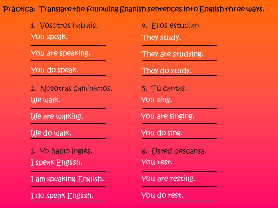 Práctica: Translate the following Spanish sentences into English three ways.