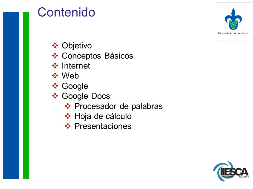 Contenido  Objetivo  Conceptos Básicos  Internet  Web  Google  Google Docs  Procesador de palabras  Hoja de cálculo  Presentaciones