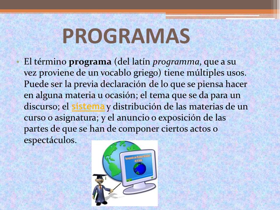PROGRAMAS El término programa (del latín programma, que a su vez proviene de un vocablo griego) tiene múltiples usos.