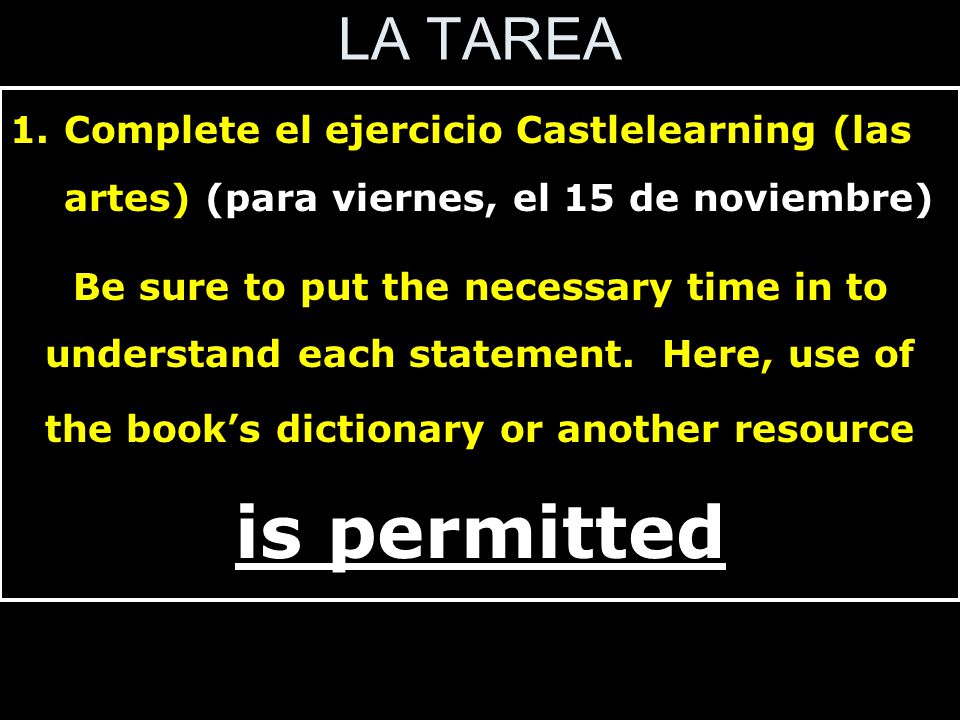 LA TAREA 1.Complete el ejercicio Castlelearning (las artes) (para viernes, el 15 de noviembre) Be sure to put the necessary time in to understand each statement.