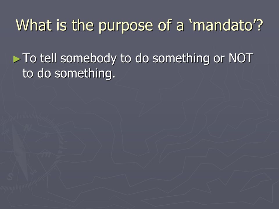 What is the purpose of a ‘mandato’ ► To tell somebody to do something or NOT to do something.