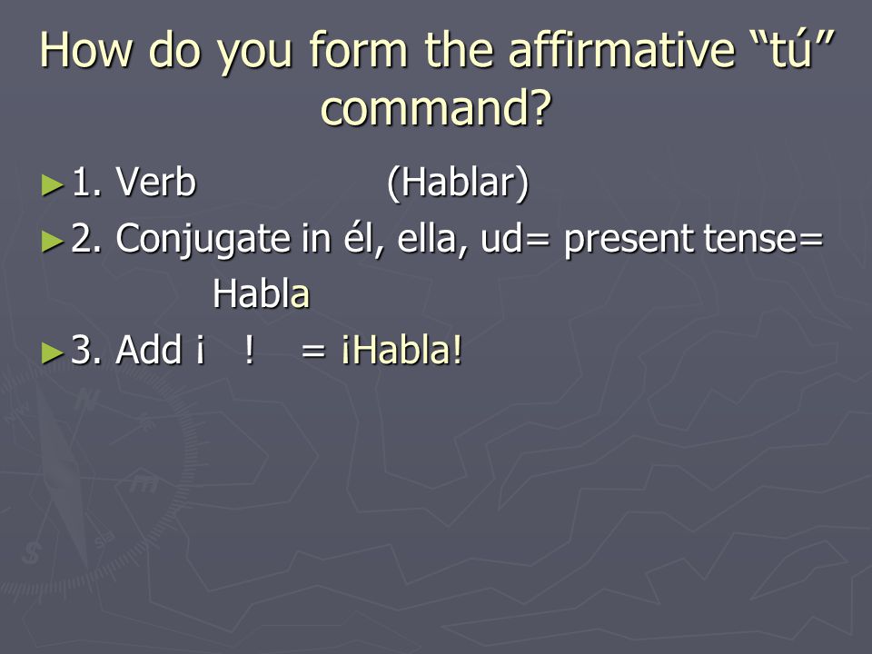 How do you form the affirmative tú command. ► 1.