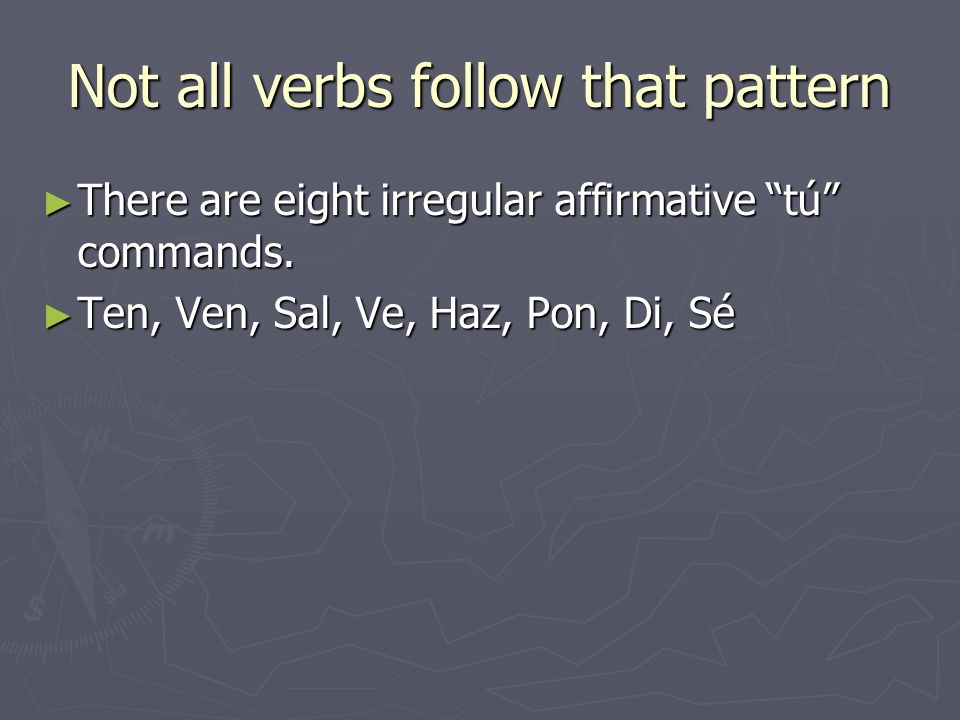 Not all verbs follow that pattern ► There are eight irregular affirmative tú commands.