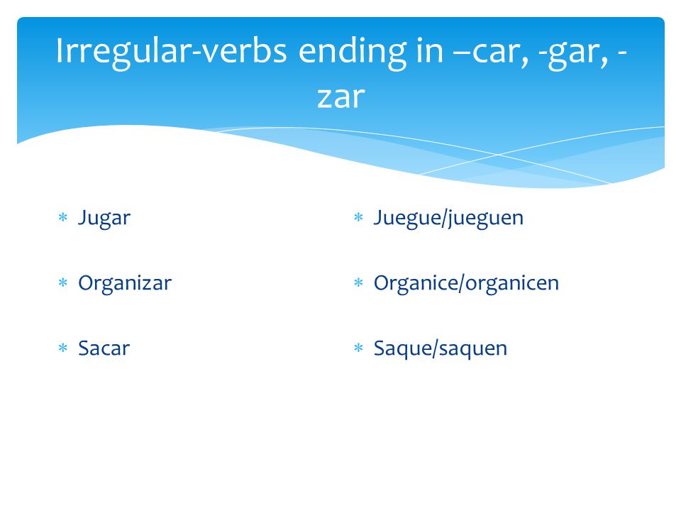 Irregular-verbs ending in –car, -gar, - zar  Jugar  Organizar  Sacar  Juegue/jueguen  Organice/organicen  Saque/saquen
