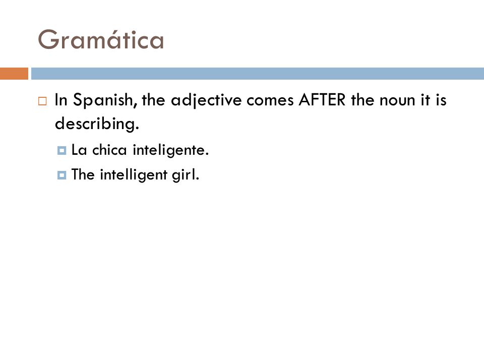 Gramática  In Spanish, the adjective comes AFTER the noun it is describing.
