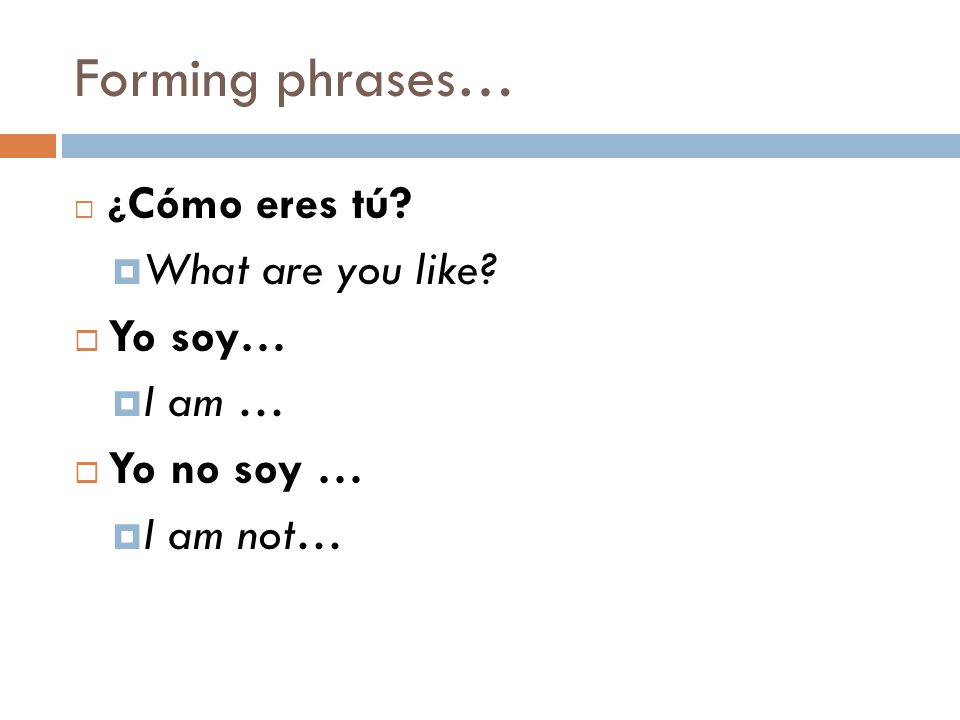 Forming phrases…  ¿ Cómo eres tú.  What are you like.