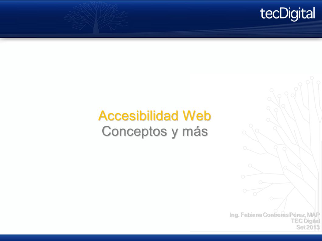 Accesibilidad Web Conceptos y más Ing. Fabiana Contreras Pérez, MAP TEC Digital Set 2013