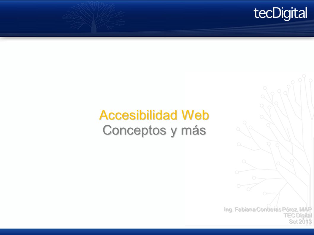 Accesibilidad Web Conceptos y más Ing. Fabiana Contreras Pérez, MAP TEC Digital Set 2013