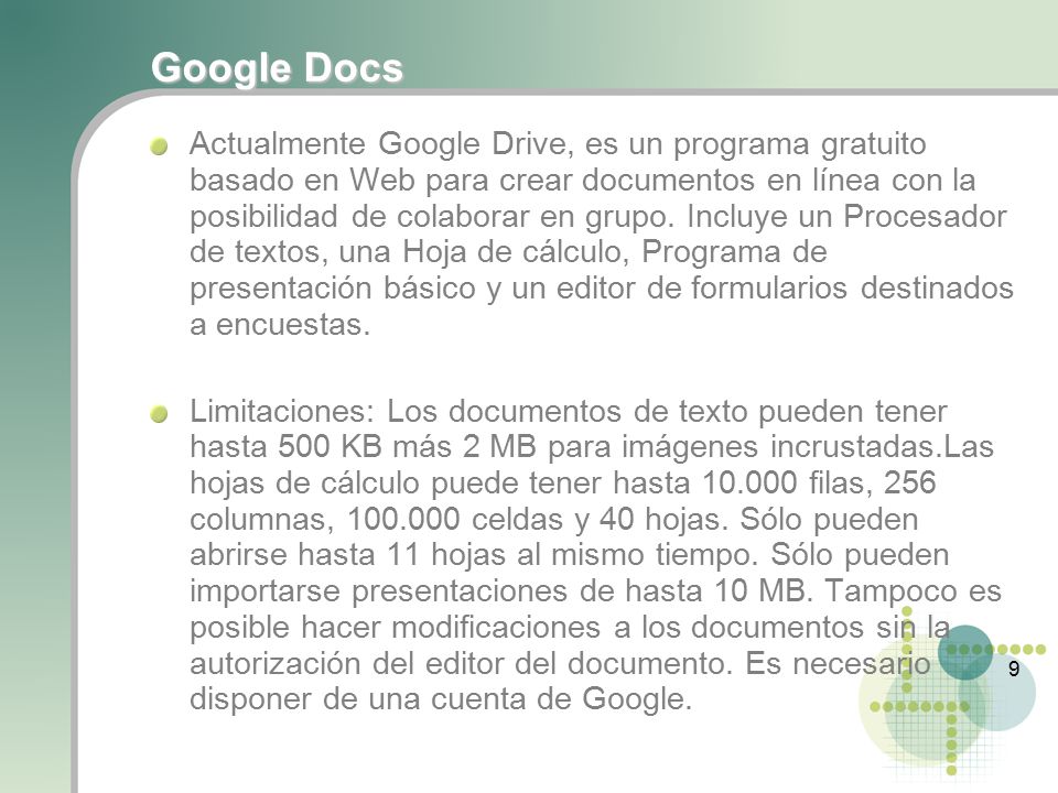 9 Google Docs Actualmente Google Drive, es un programa gratuito basado en Web para crear documentos en línea con la posibilidad de colaborar en grupo.