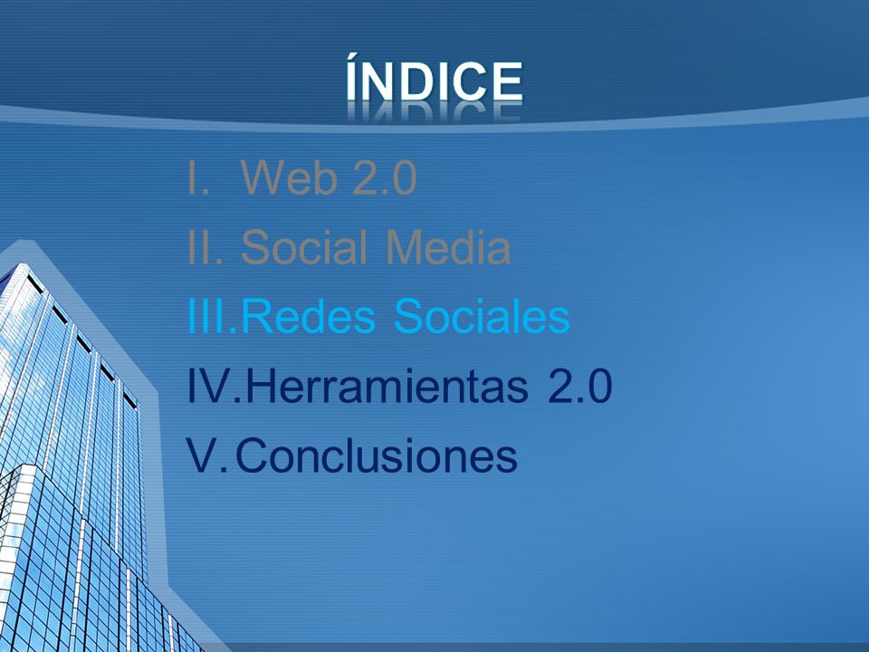 I.Web 2.0 II.Social Media III.Redes Sociales IV.Herramientas 2.0 V.Conclusiones