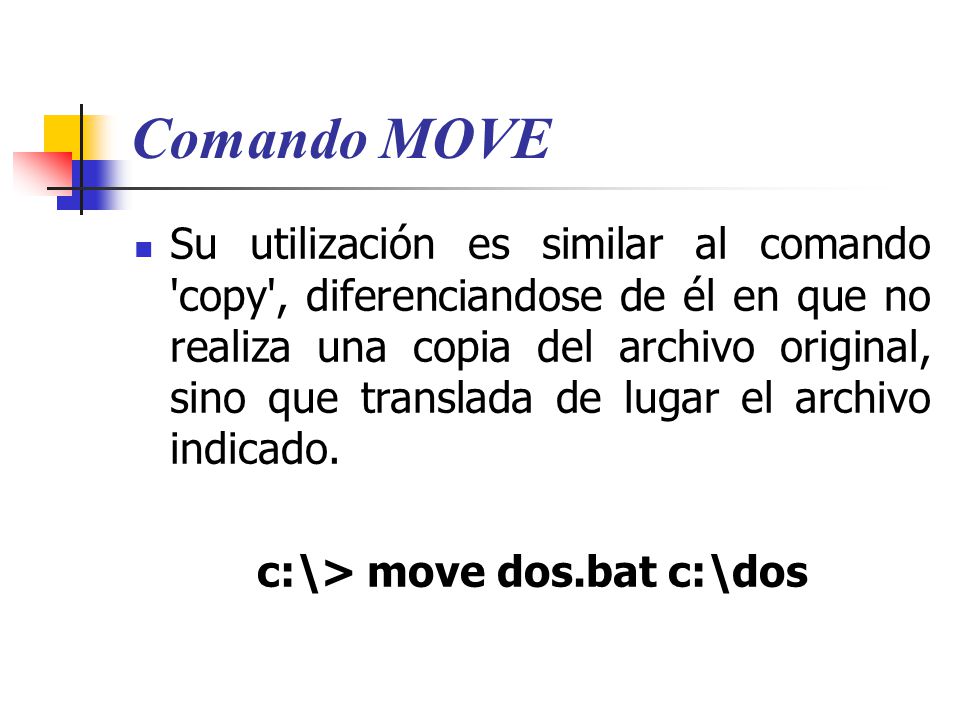 Comando MOVE Su utilización es similar al comando copy , diferenciandose de él en que no realiza una copia del archivo original, sino que translada de lugar el archivo indicado.
