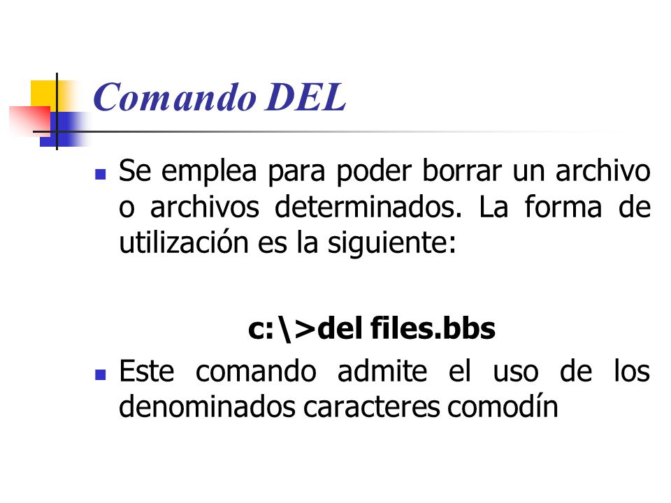 Comando DEL Se emplea para poder borrar un archivo o archivos determinados.