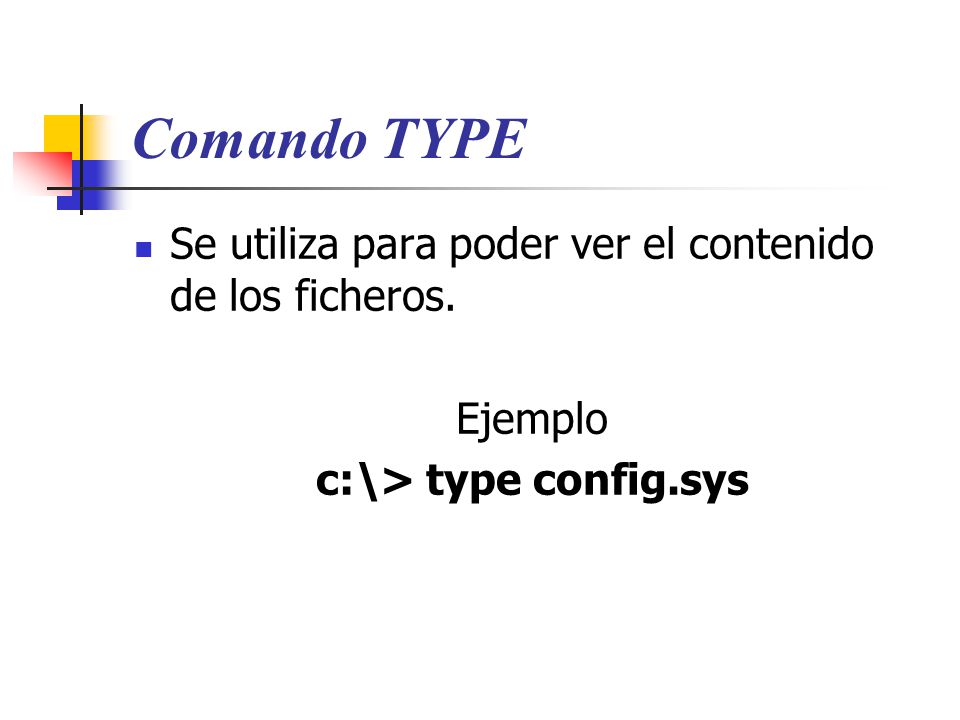 Comando TYPE Se utiliza para poder ver el contenido de los ficheros. Ejemplo c:\> type config.sys