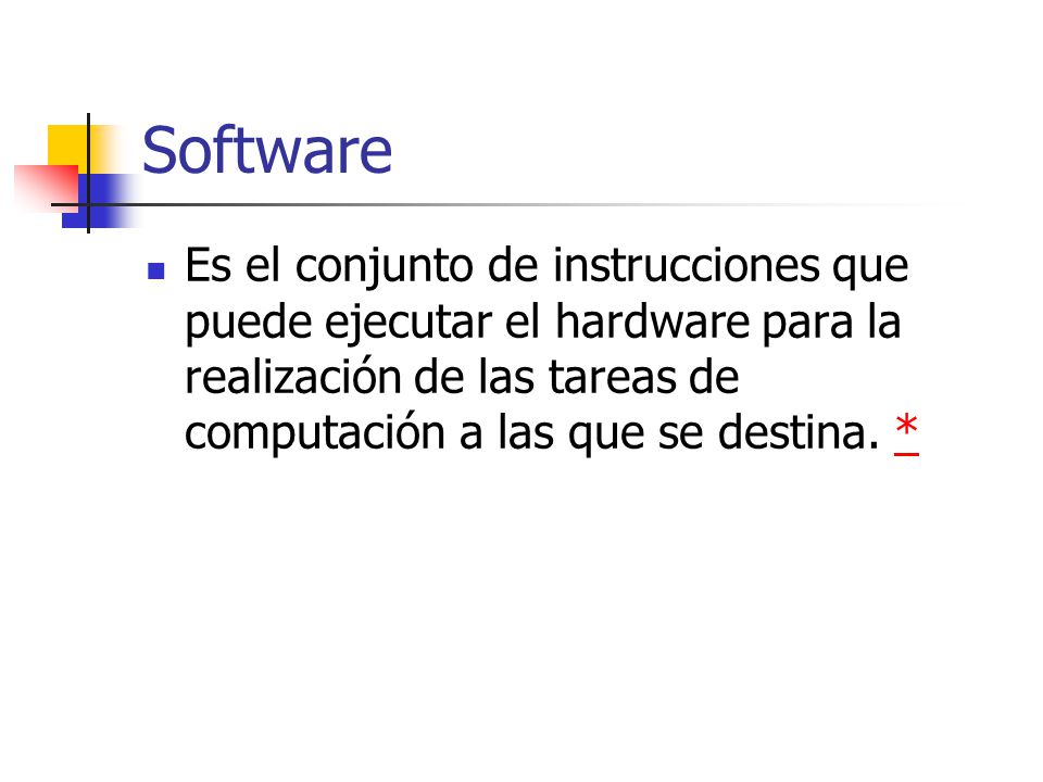 Software Es el conjunto de instrucciones que puede ejecutar el hardware para la realización de las tareas de computación a las que se destina.