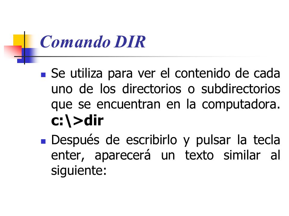 Comando DIR Se utiliza para ver el contenido de cada uno de los directorios o subdirectorios que se encuentran en la computadora.