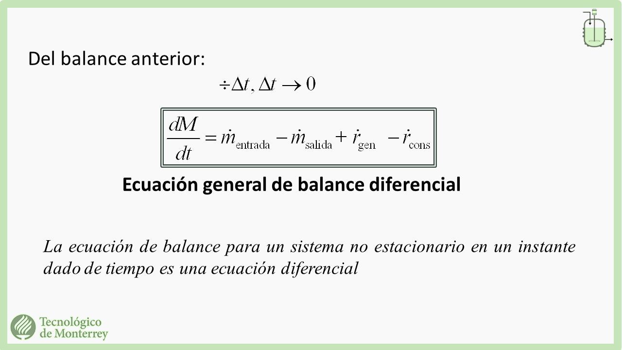 Del balance anterior: Ecuación general de balance diferencial La ecuación de balance para un sistema no estacionario en un instante dado de tiempo es una ecuación diferencial