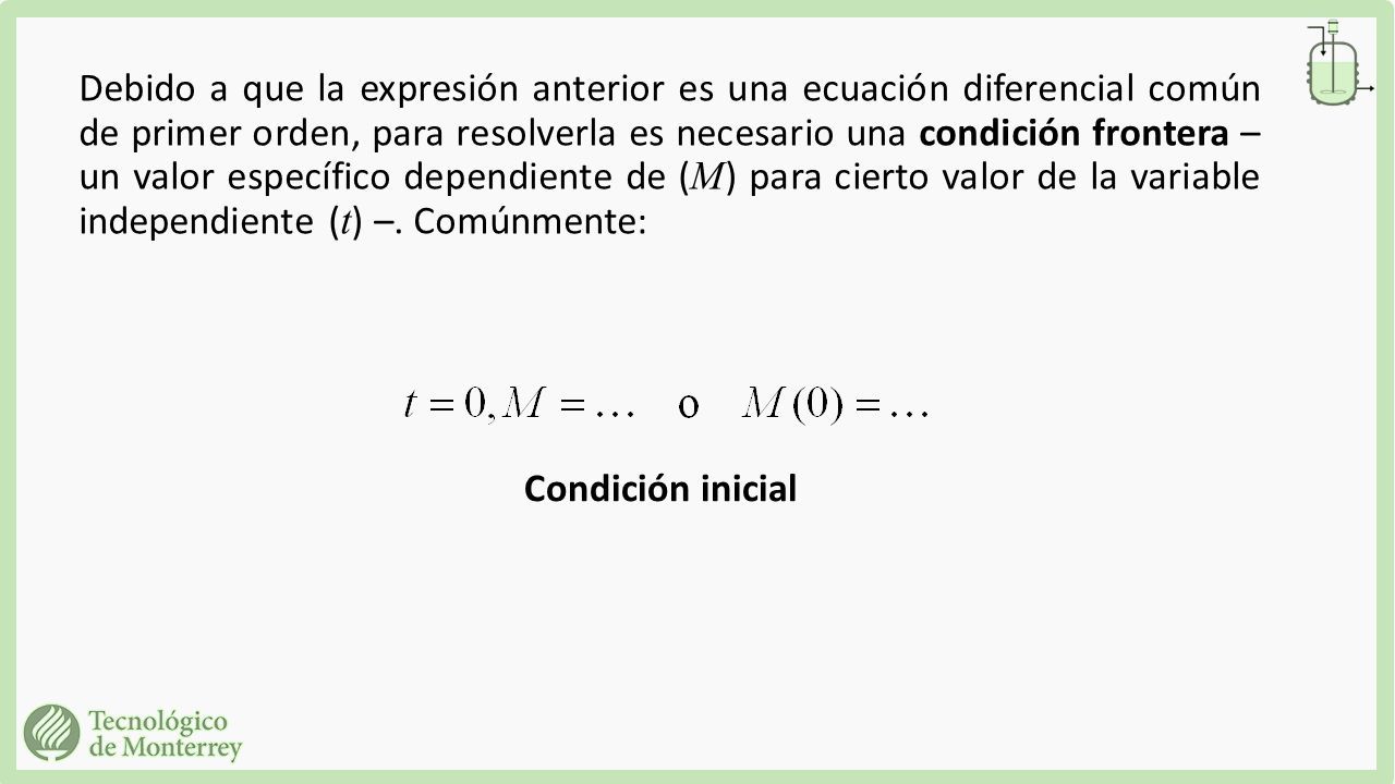 Debido a que la expresión anterior es una ecuación diferencial común de primer orden, para resolverla es necesario una condición frontera – un valor específico dependiente de ( M ) para cierto valor de la variable independiente ( t ) –.