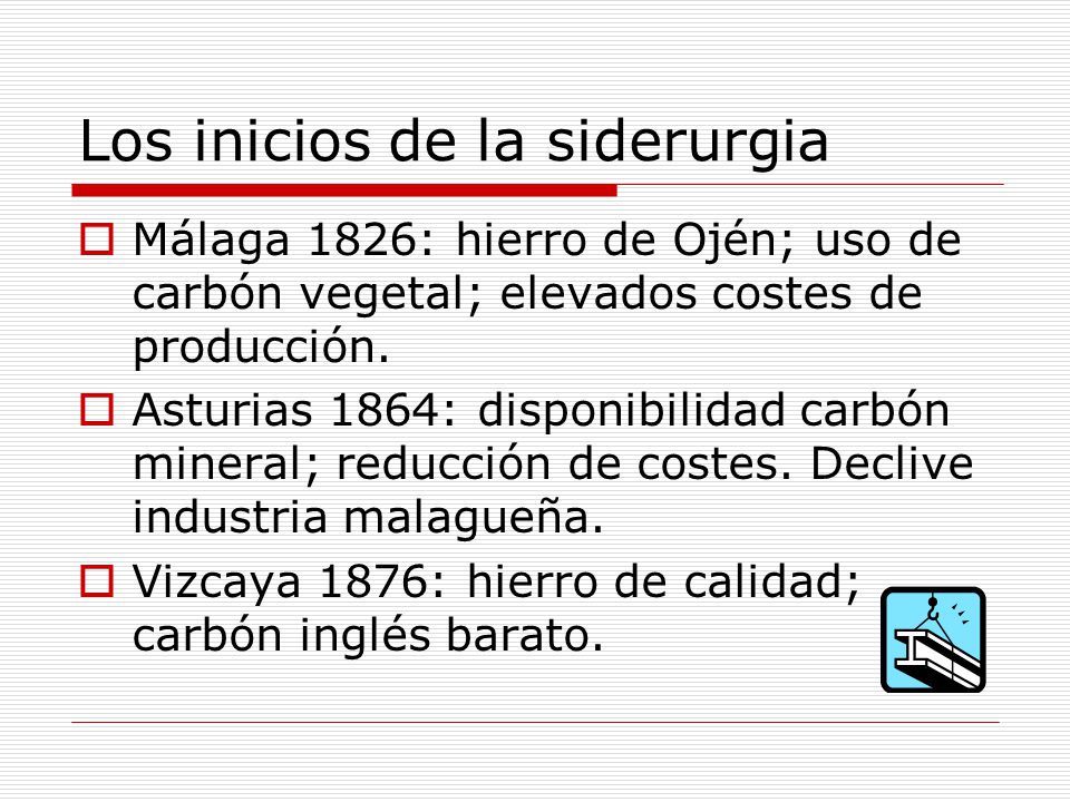 Los inicios de la siderurgia  Málaga 1826: hierro de Ojén; uso de carbón vegetal; elevados costes de producción.