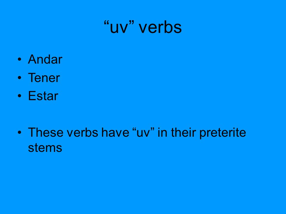 uv verbs Andar Tener Estar These verbs have uv in their preterite stems