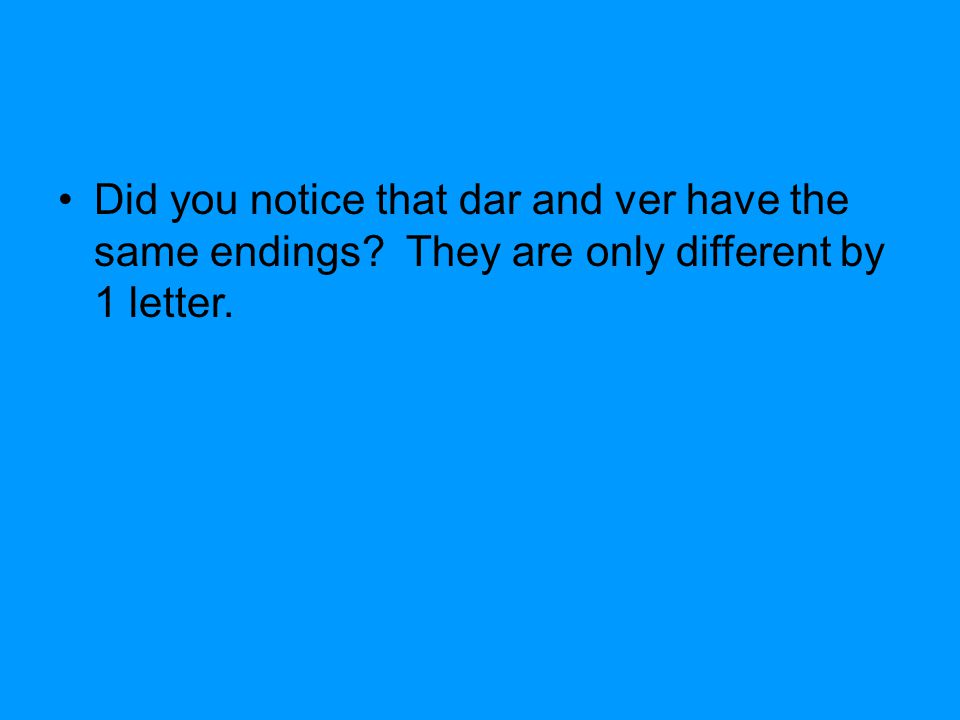 Did you notice that dar and ver have the same endings They are only different by 1 letter.
