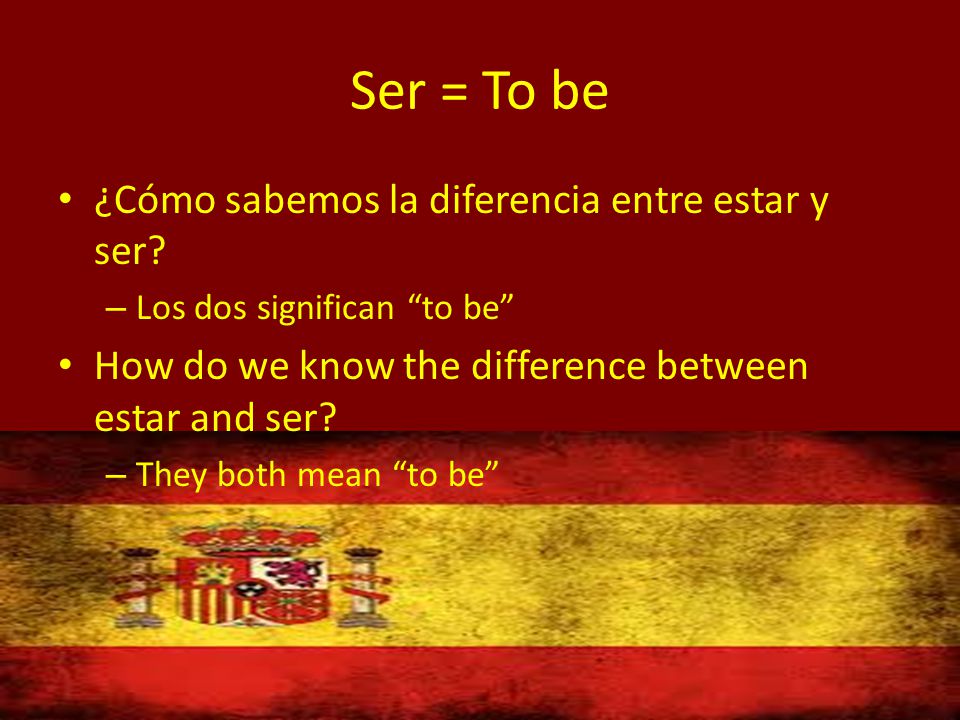 Ser = To be ¿Cómo sabemos la diferencia entre estar y ser.