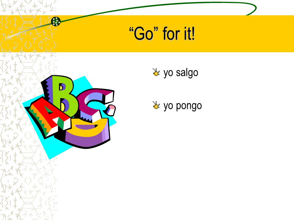 On the go yo traigo How about the yo forms for: Salir Poner