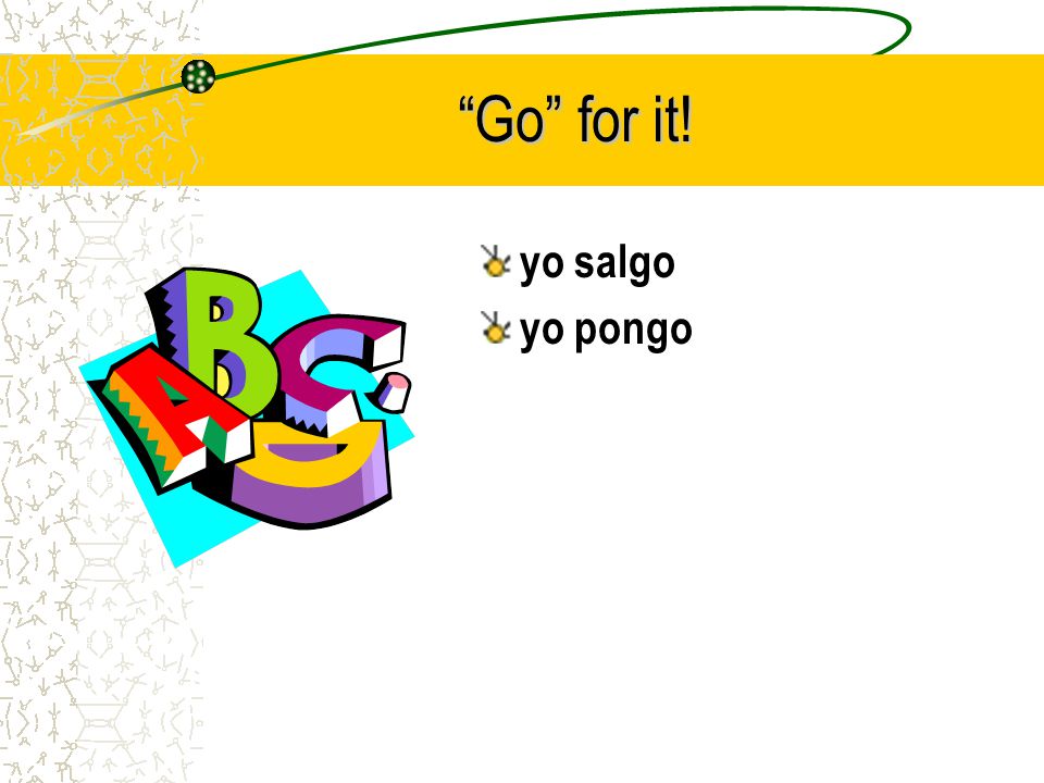 On the go yo vengo How about the yo forms for: Salir Poner