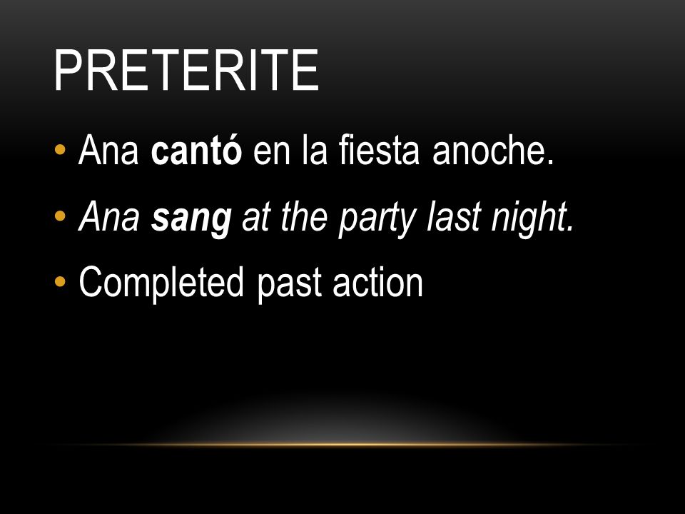 PRETERITE You have already learned to talk about the past using the preterite tense for actions that began and ended at a definite time.
