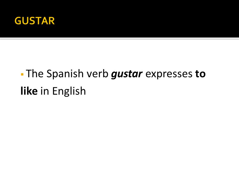  The Spanish verb gustar expresses to like in English