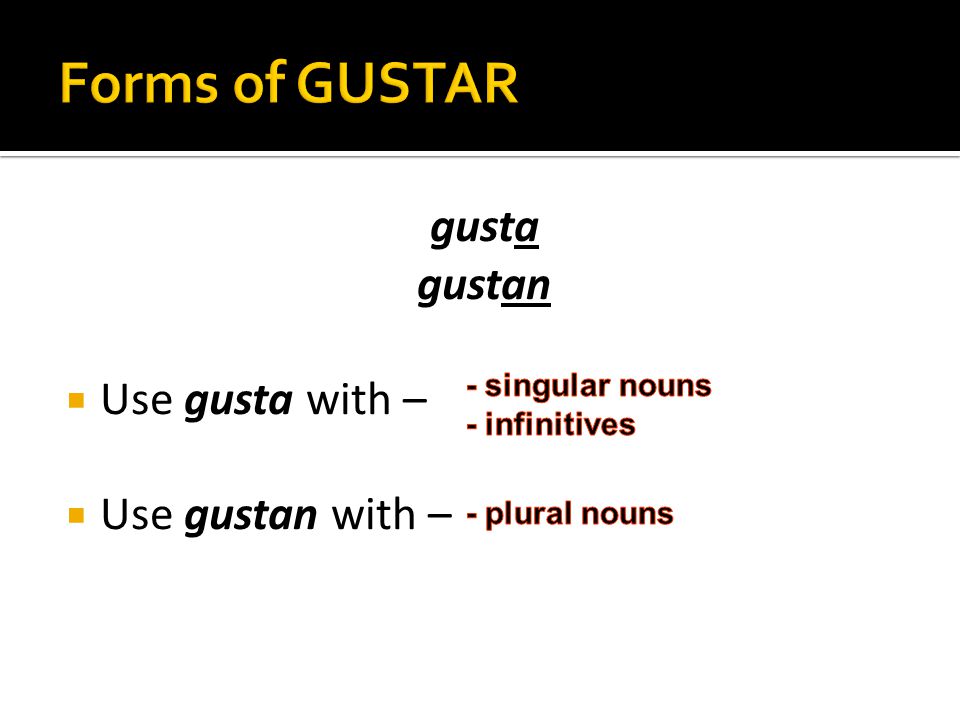 gusta gustan  Use gusta with –  Use gustan with –