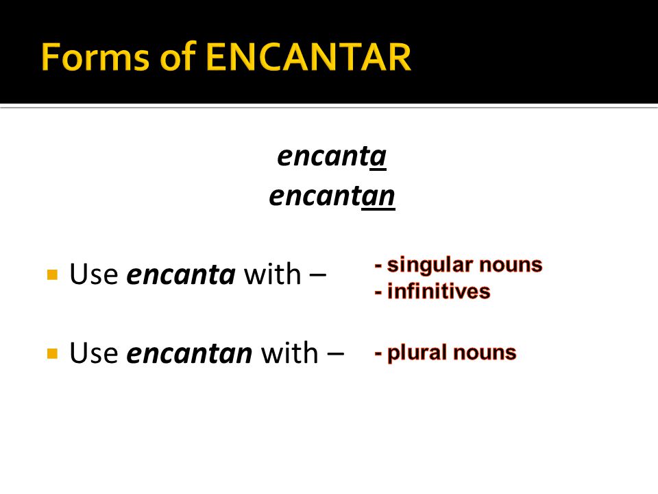encanta encantan  Use encanta with –  Use encantan with –