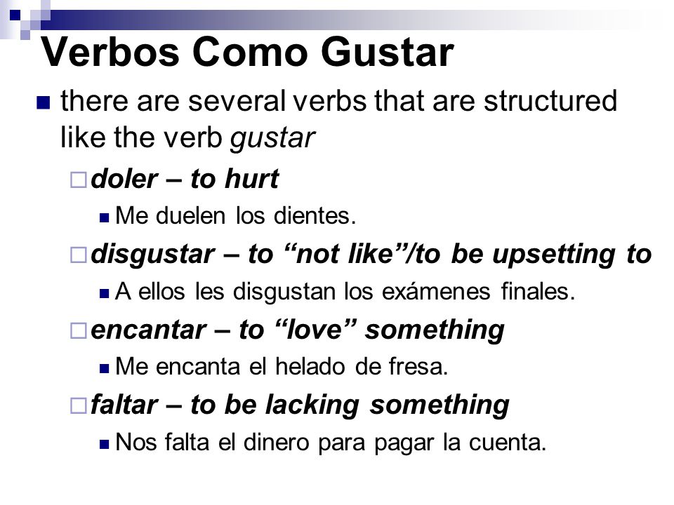 Verbos Como Gustar there are several verbs that are structured like the verb gustar  doler – to hurt Me duelen los dientes.