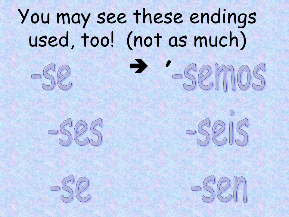You may see these endings used, too! (not as much) ΄ 