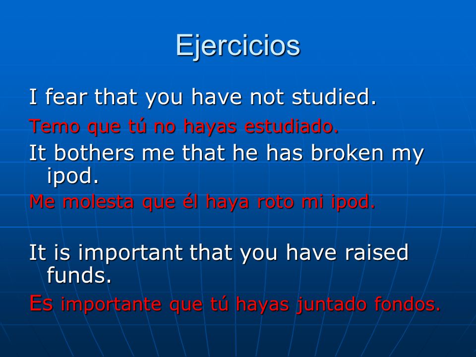 Ejercicios I fear that you have not studied. Temo que tú no hayas estudiado.
