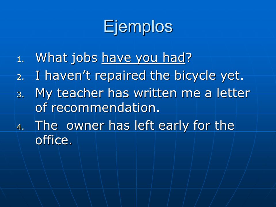 Ejemplos 1. What jobs have you had. 2. I haven’t repaired the bicycle yet.