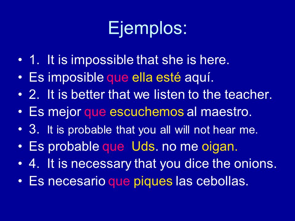 Ejemplos: 1. It is impossible that she is here. Es imposible que ella esté aquí.