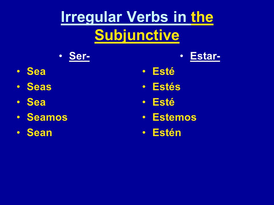 Irregular Verbs in the Subjunctive Ser- Sea Seas Sea Seamos Sean Estar- Esté Estés Esté Estemos Estén