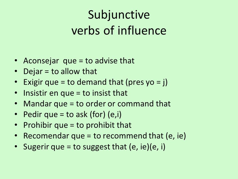 Subjunctive verbs of influence Verb of influence + que + different subject + subjunctive